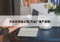 万达区块链公司[万达广场产业链]