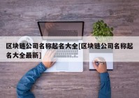 区块链公司名称起名大全[区块链公司名称起名大全最新]