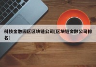 科技金融园区区块链公司[区块链金融公司排名]