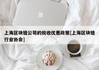 上海区块链公司的税收优惠政策[上海区块链行业协会]