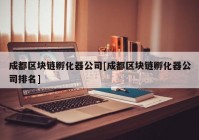 成都区块链孵化器公司[成都区块链孵化器公司排名]