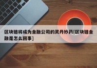 区块链将成为金融公司的灵丹妙药[区块链金融是怎么回事]