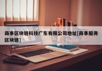 商事区块链科技广东有限公司地址[商事服务区块链]