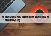 快播区块链技术公司有哪些[快播区块链技术公司有哪些品牌]