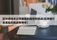 区块链技术公司面临的困境和挑战[区块链行业面临的挑战有哪些]