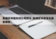 美国区块链科技公司排名[美国区块链龙头股有哪些]