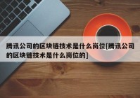 腾讯公司的区块链技术是什么岗位[腾讯公司的区块链技术是什么岗位的]