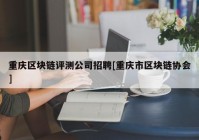 重庆区块链评测公司招聘[重庆市区块链协会]