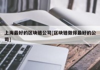 上海最好的区块链公司[区块链做得最好的公司]