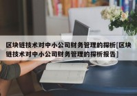 区块链技术对中小公司财务管理的探析[区块链技术对中小公司财务管理的探析报告]