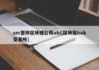 sec暂停区块链公司ubi[区块链buk交易所]