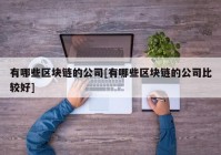 有哪些区块链的公司[有哪些区块链的公司比较好]