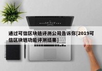 通过可信区块链评测公司告诉你[2019可信区块链功能评测结果]