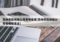 苏州市区块链公司有哪些家[苏州市区块链公司有哪些家企]