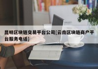 昆明区块链交易平台公司[云南区块链商户平台服务电话]