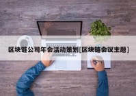 区块链公司年会活动策划[区块链会议主题]