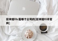 区块链ttc是哪个公司的[区块链tt币官网]