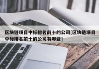 区块链项目中标排名前十的公司[区块链项目中标排名前十的公司有哪些]