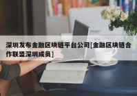 深圳发布金融区块链平台公司[金融区块链合作联盟深圳成员]