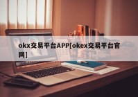 okx交易平台APP[okex交易平台官网]