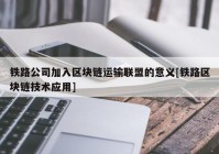 铁路公司加入区块链运输联盟的意义[铁路区块链技术应用]