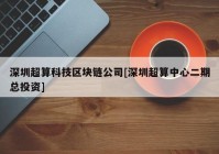 深圳超算科技区块链公司[深圳超算中心二期总投资]